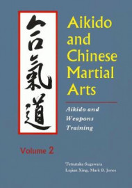 AIKIDO AND CHINESE MARTIAL ARTS.VOL 2. AIKIDO AND WEAPONS TRAINING