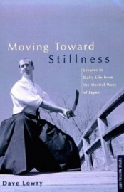 MOVING TOWARD STILLNESS:LESSONS IN DAILY LIFE FROM MARTIAL WAYS OF JAPAN