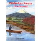 WADO-RYU KARATE UNCOVERED.( STORIES OF TRAINING IN JAPAN WITH THE MASTERS )